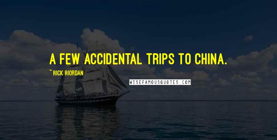 Rick Riordan Quotes: A few accidental trips to China.