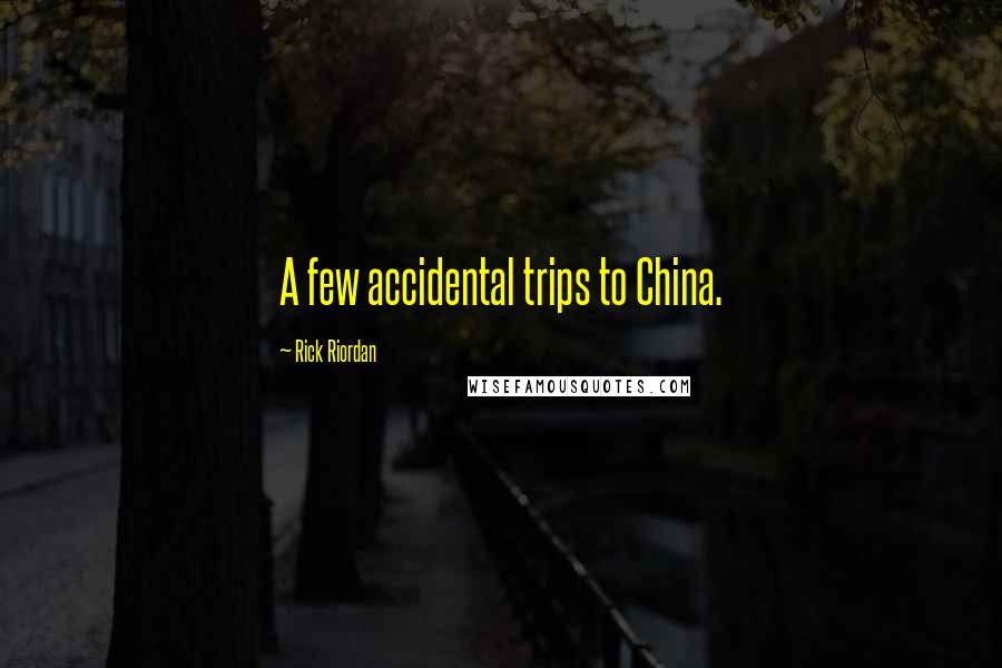 Rick Riordan Quotes: A few accidental trips to China.