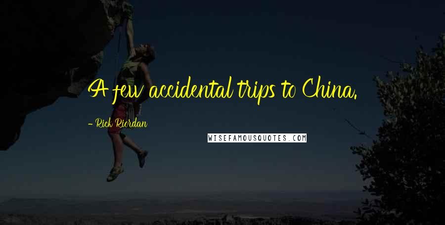 Rick Riordan Quotes: A few accidental trips to China.