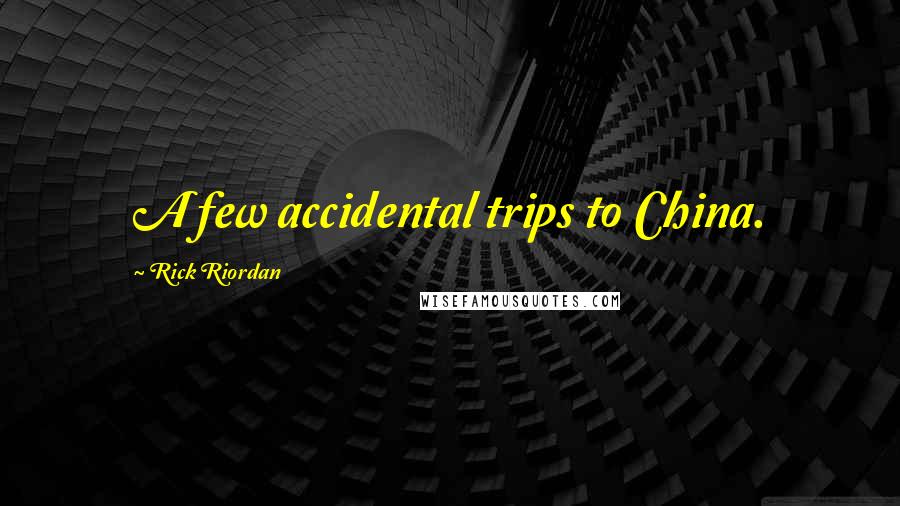 Rick Riordan Quotes: A few accidental trips to China.