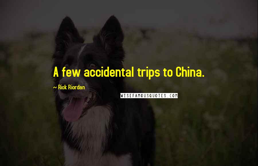 Rick Riordan Quotes: A few accidental trips to China.