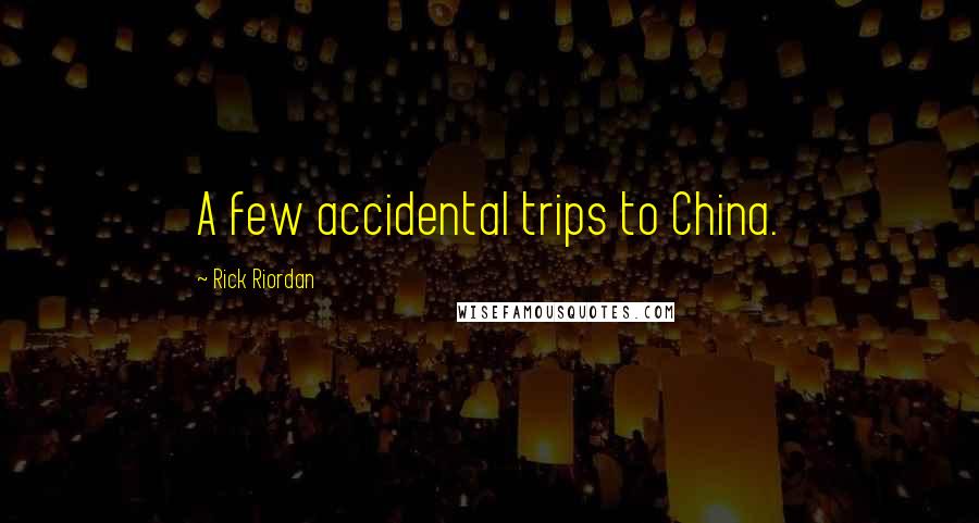 Rick Riordan Quotes: A few accidental trips to China.