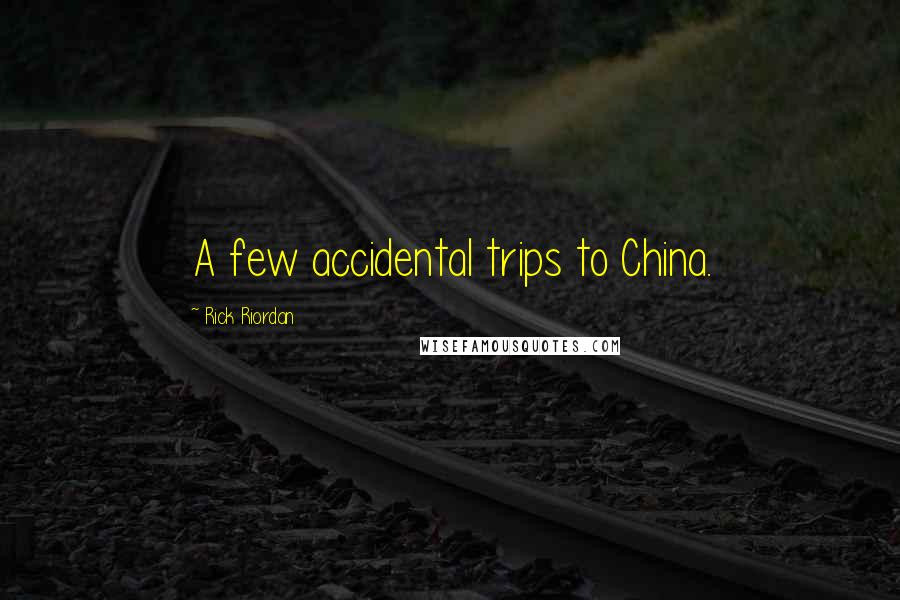 Rick Riordan Quotes: A few accidental trips to China.