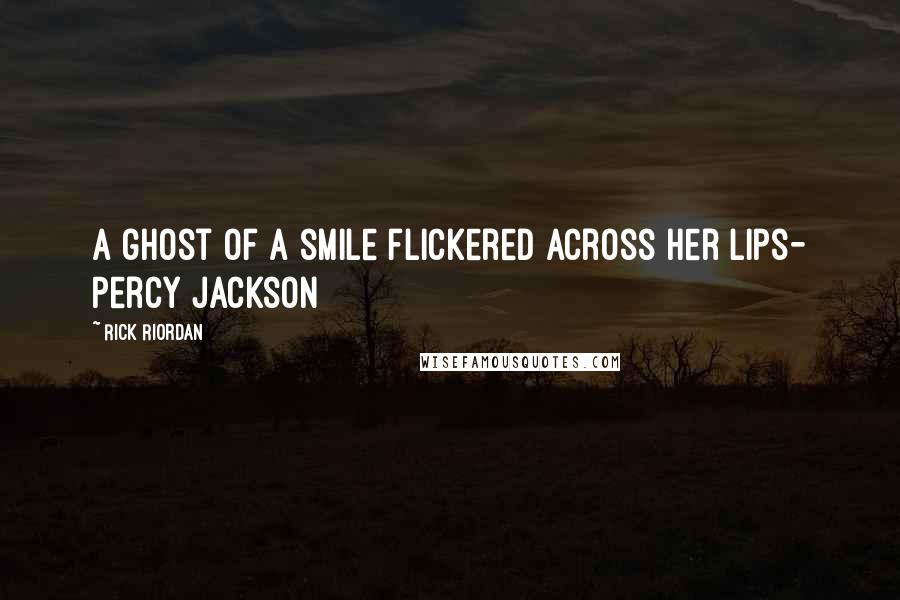 Rick Riordan Quotes: A ghost of a smile flickered across her lips- Percy Jackson