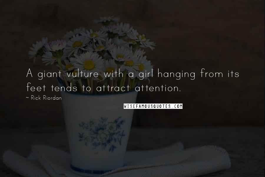 Rick Riordan Quotes: A giant vulture with a girl hanging from its feet tends to attract attention.