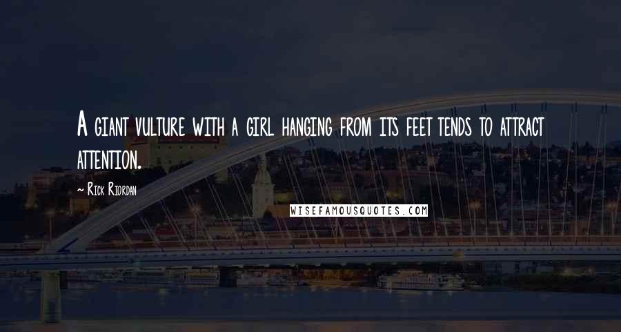 Rick Riordan Quotes: A giant vulture with a girl hanging from its feet tends to attract attention.