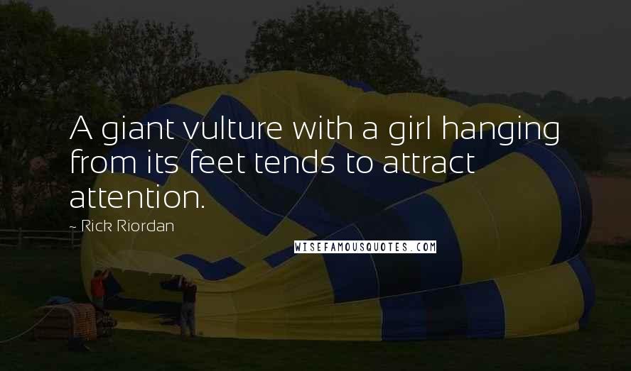 Rick Riordan Quotes: A giant vulture with a girl hanging from its feet tends to attract attention.