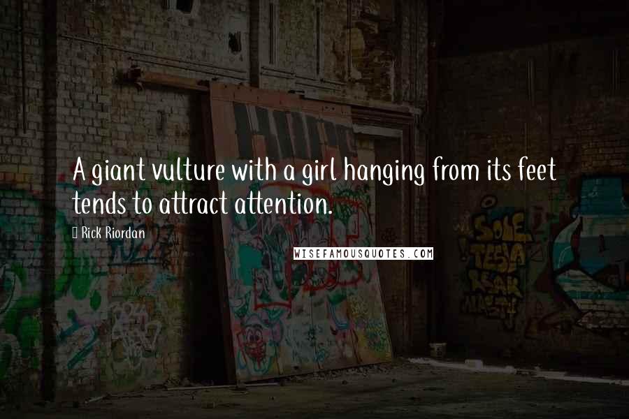 Rick Riordan Quotes: A giant vulture with a girl hanging from its feet tends to attract attention.