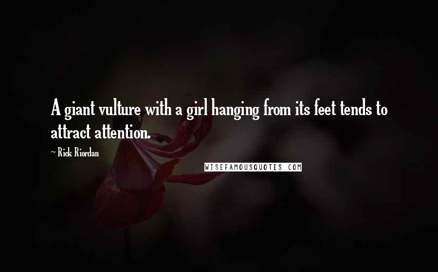 Rick Riordan Quotes: A giant vulture with a girl hanging from its feet tends to attract attention.