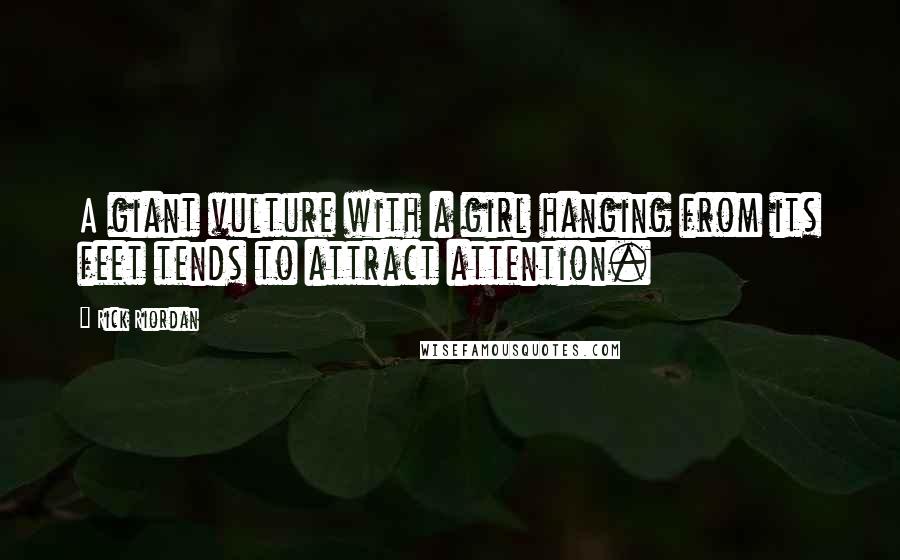 Rick Riordan Quotes: A giant vulture with a girl hanging from its feet tends to attract attention.