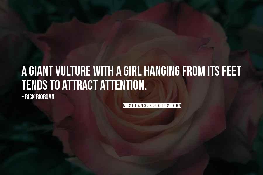 Rick Riordan Quotes: A giant vulture with a girl hanging from its feet tends to attract attention.