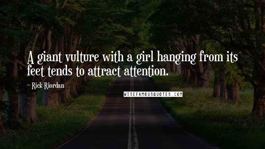 Rick Riordan Quotes: A giant vulture with a girl hanging from its feet tends to attract attention.