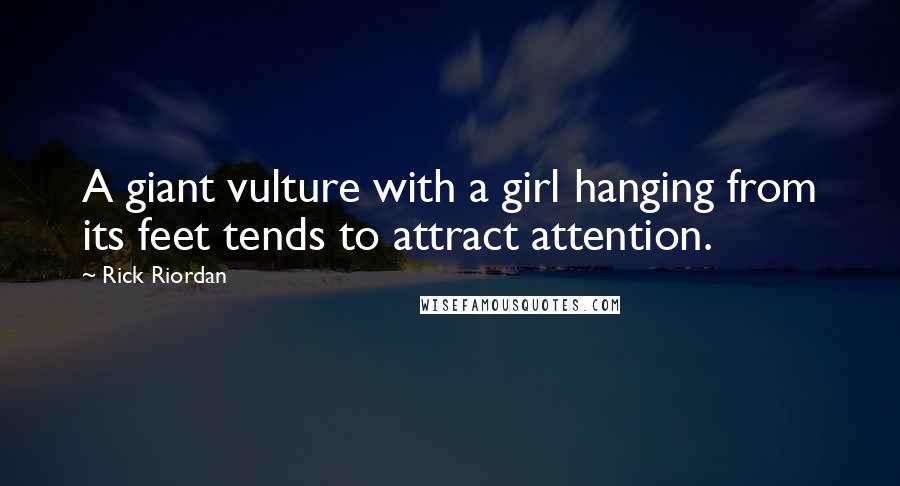 Rick Riordan Quotes: A giant vulture with a girl hanging from its feet tends to attract attention.