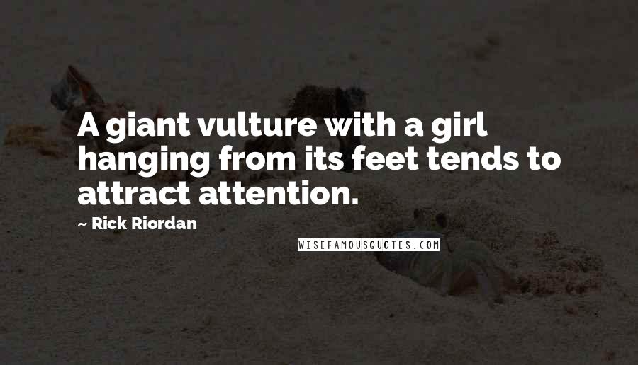Rick Riordan Quotes: A giant vulture with a girl hanging from its feet tends to attract attention.