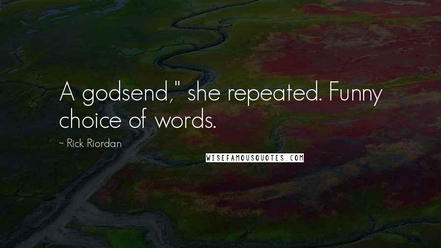 Rick Riordan Quotes: A godsend," she repeated. Funny choice of words.