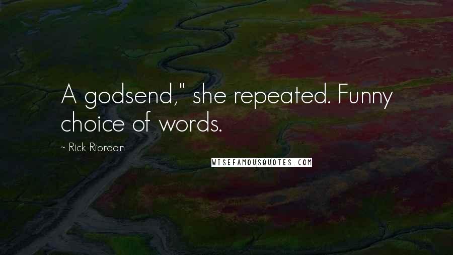 Rick Riordan Quotes: A godsend," she repeated. Funny choice of words.