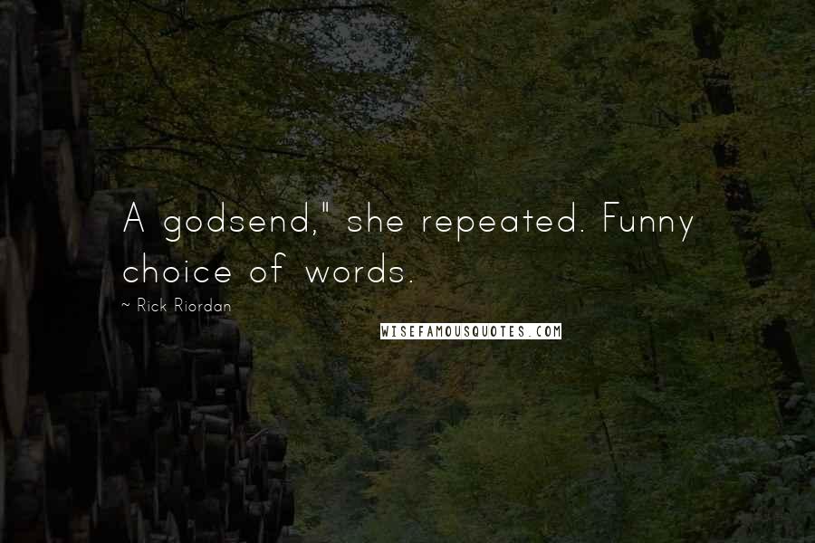 Rick Riordan Quotes: A godsend," she repeated. Funny choice of words.