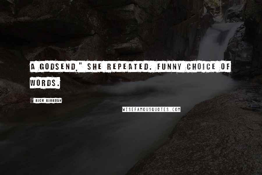 Rick Riordan Quotes: A godsend," she repeated. Funny choice of words.