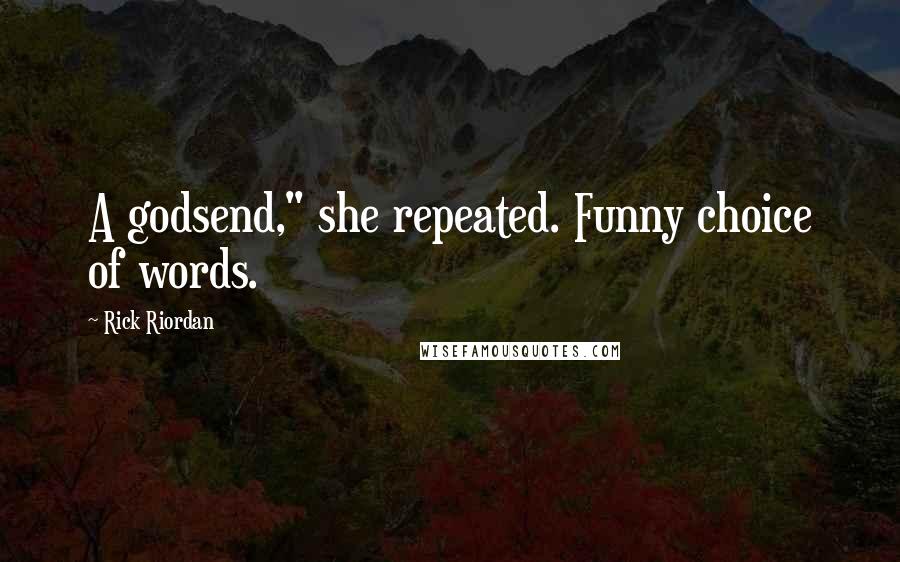 Rick Riordan Quotes: A godsend," she repeated. Funny choice of words.