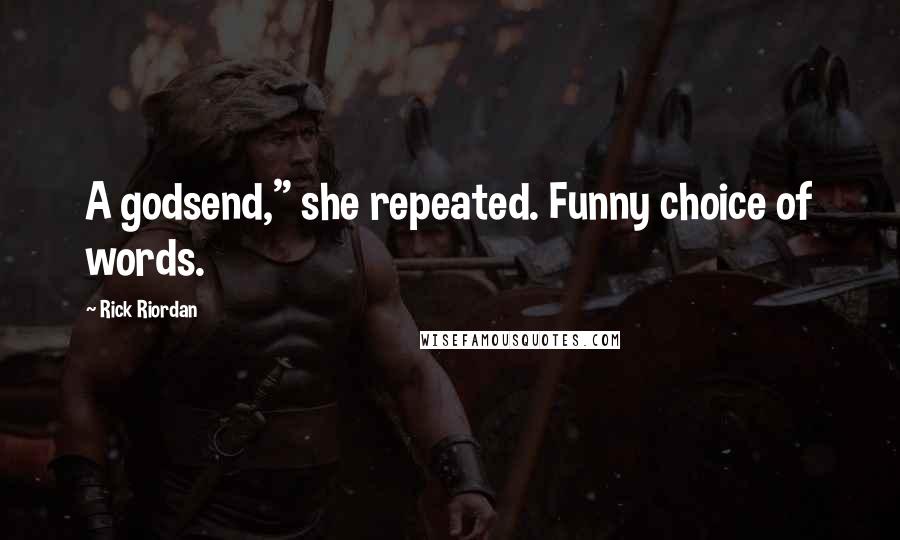 Rick Riordan Quotes: A godsend," she repeated. Funny choice of words.