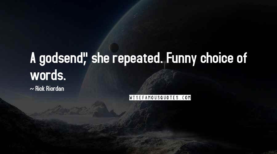 Rick Riordan Quotes: A godsend," she repeated. Funny choice of words.