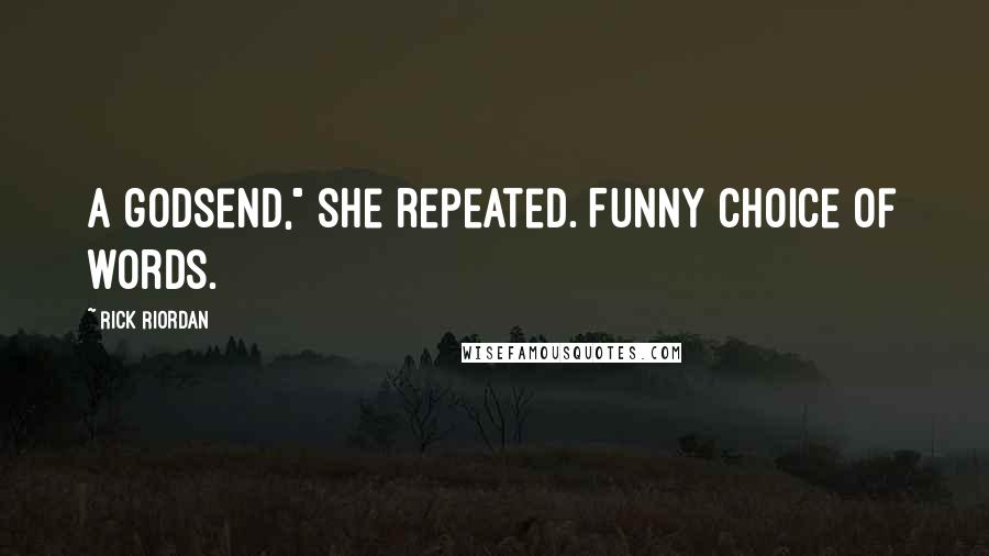 Rick Riordan Quotes: A godsend," she repeated. Funny choice of words.