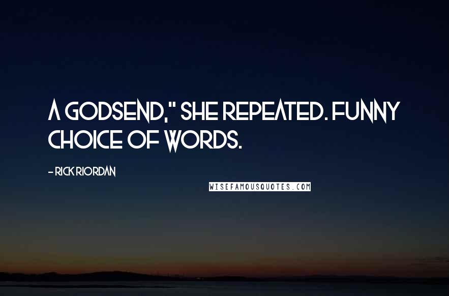 Rick Riordan Quotes: A godsend," she repeated. Funny choice of words.