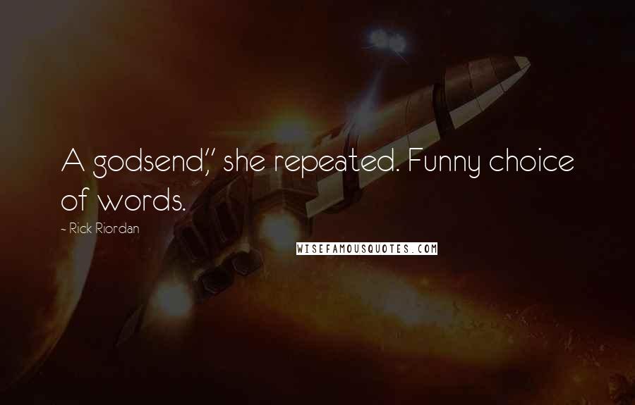 Rick Riordan Quotes: A godsend," she repeated. Funny choice of words.