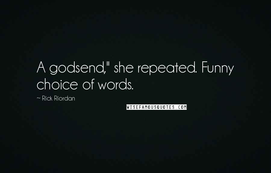 Rick Riordan Quotes: A godsend," she repeated. Funny choice of words.