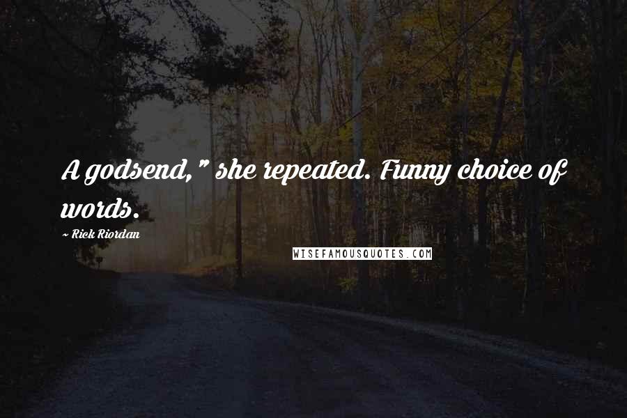 Rick Riordan Quotes: A godsend," she repeated. Funny choice of words.