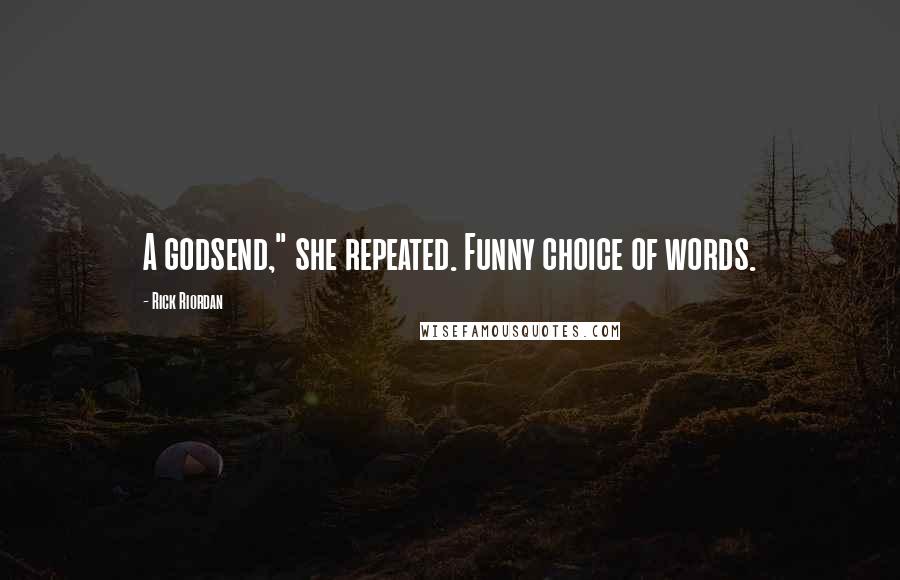 Rick Riordan Quotes: A godsend," she repeated. Funny choice of words.