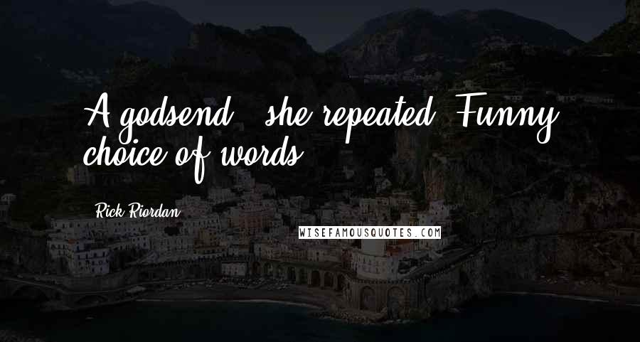 Rick Riordan Quotes: A godsend," she repeated. Funny choice of words.