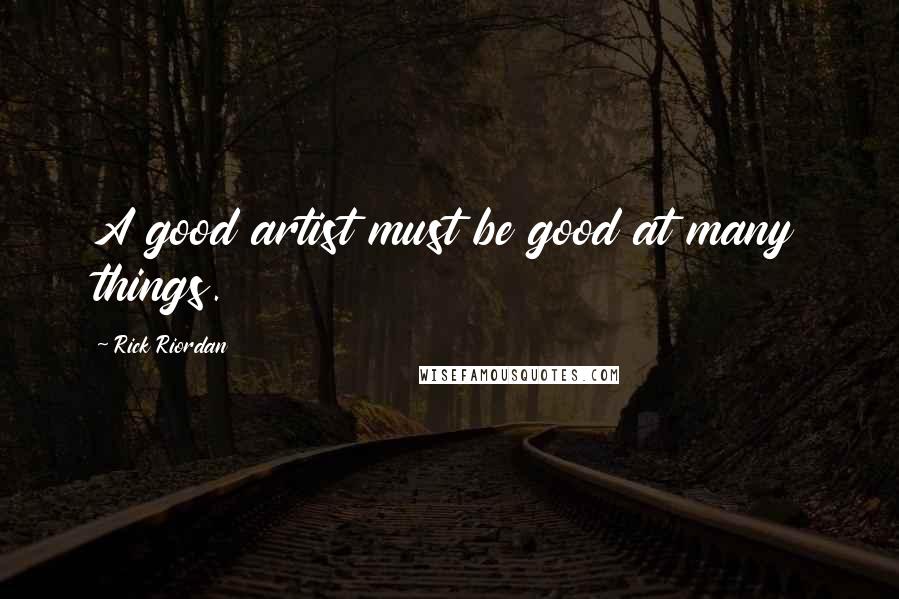 Rick Riordan Quotes: A good artist must be good at many things.