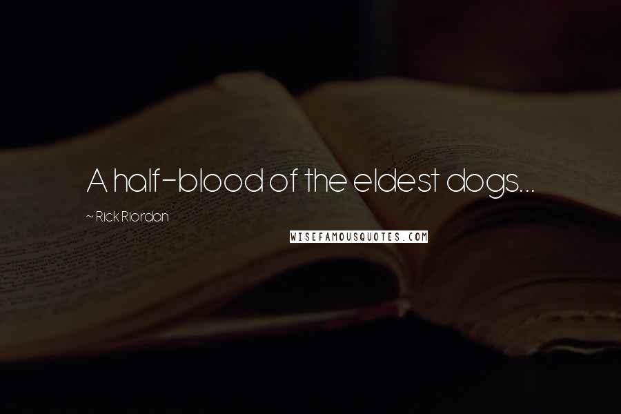 Rick Riordan Quotes: A half-blood of the eldest dogs...