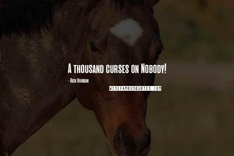 Rick Riordan Quotes: A thousand curses on Nobody!