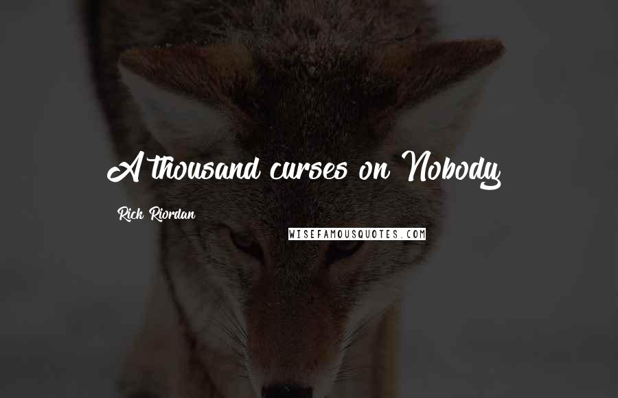 Rick Riordan Quotes: A thousand curses on Nobody!