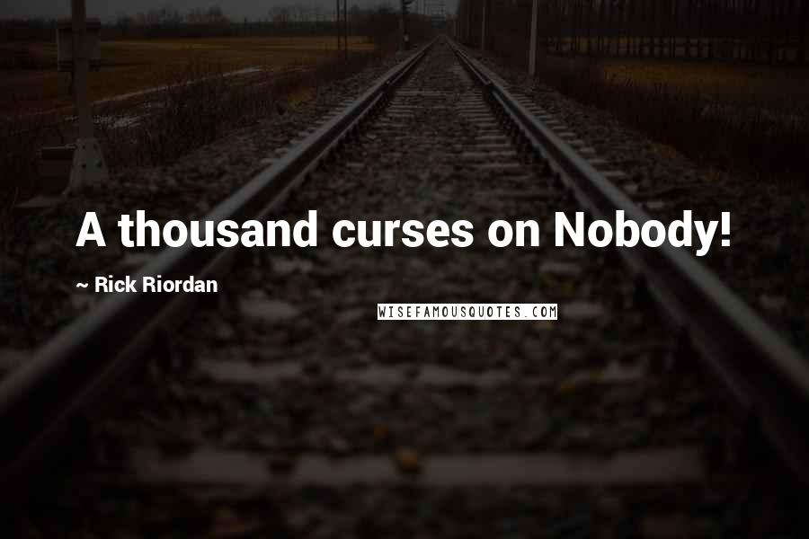 Rick Riordan Quotes: A thousand curses on Nobody!