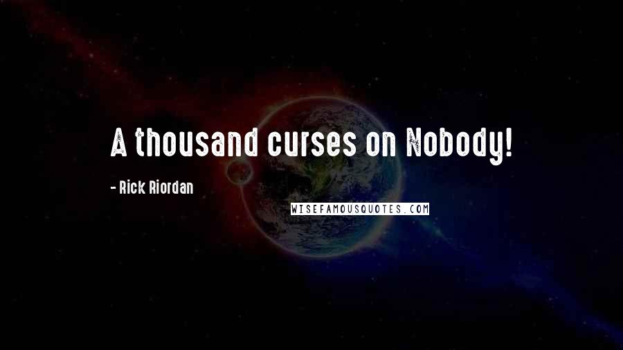 Rick Riordan Quotes: A thousand curses on Nobody!