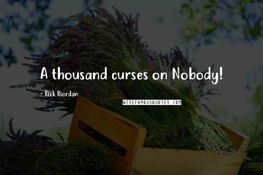 Rick Riordan Quotes: A thousand curses on Nobody!