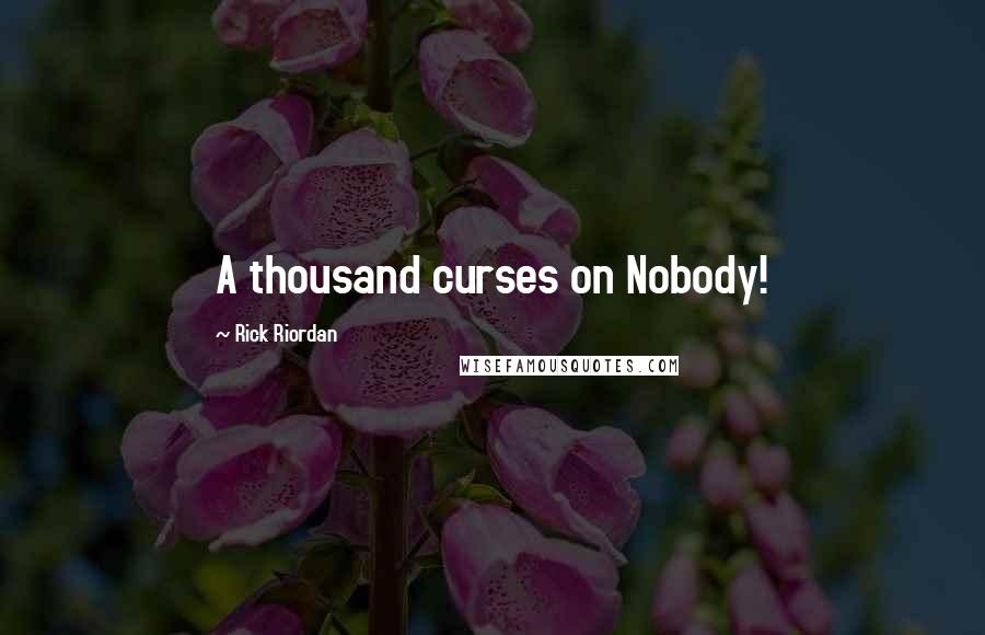 Rick Riordan Quotes: A thousand curses on Nobody!