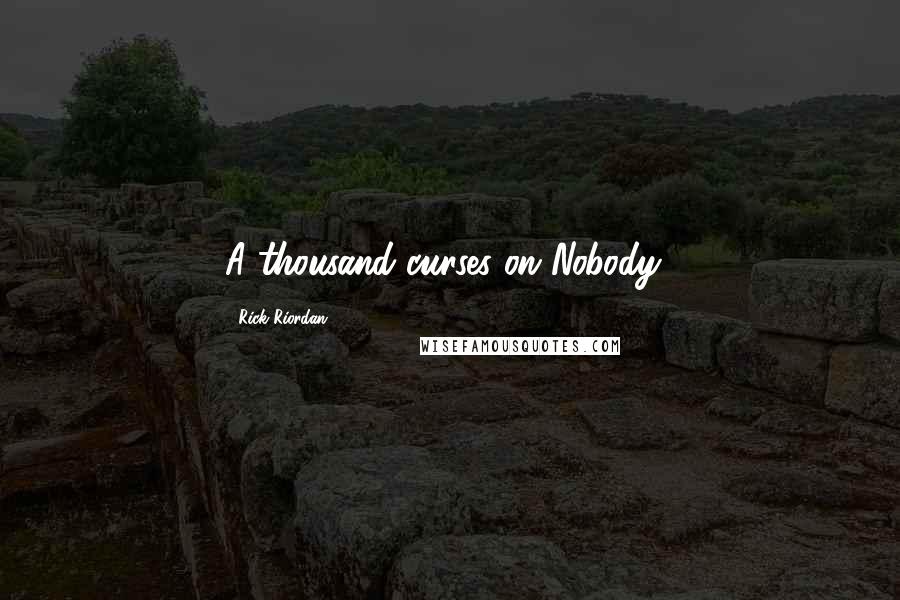 Rick Riordan Quotes: A thousand curses on Nobody!