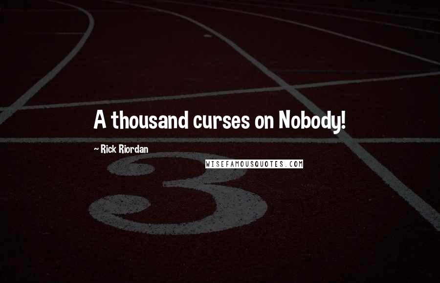 Rick Riordan Quotes: A thousand curses on Nobody!