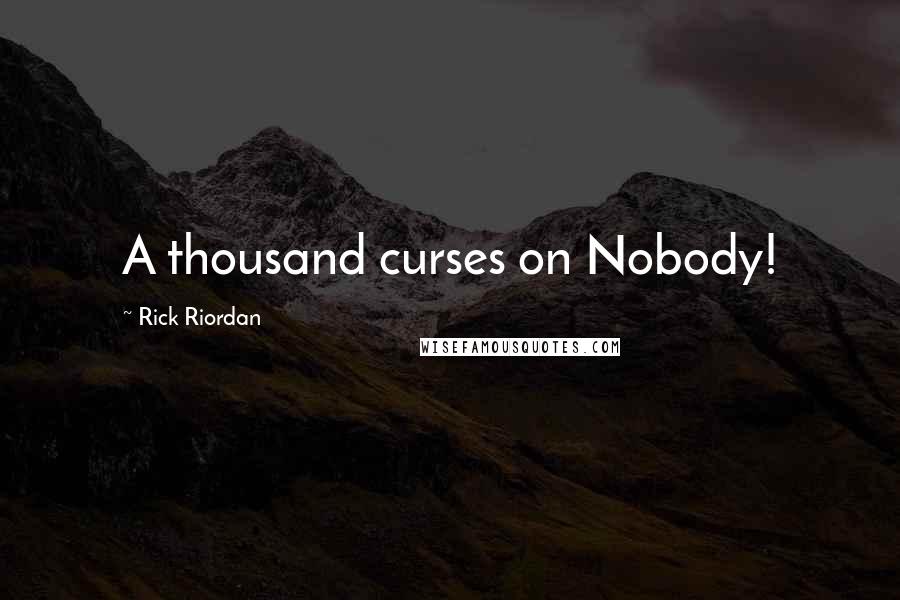 Rick Riordan Quotes: A thousand curses on Nobody!