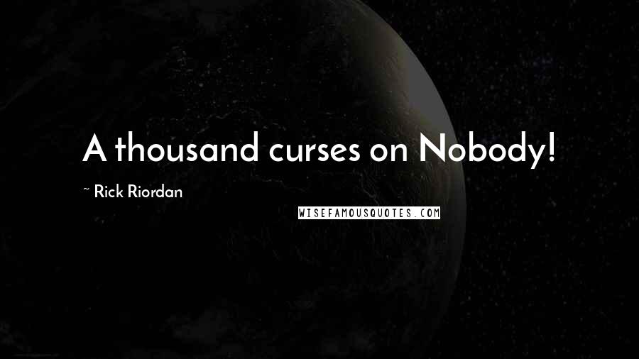 Rick Riordan Quotes: A thousand curses on Nobody!