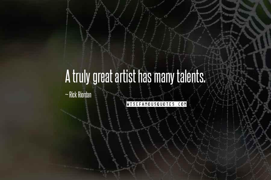 Rick Riordan Quotes: A truly great artist has many talents.