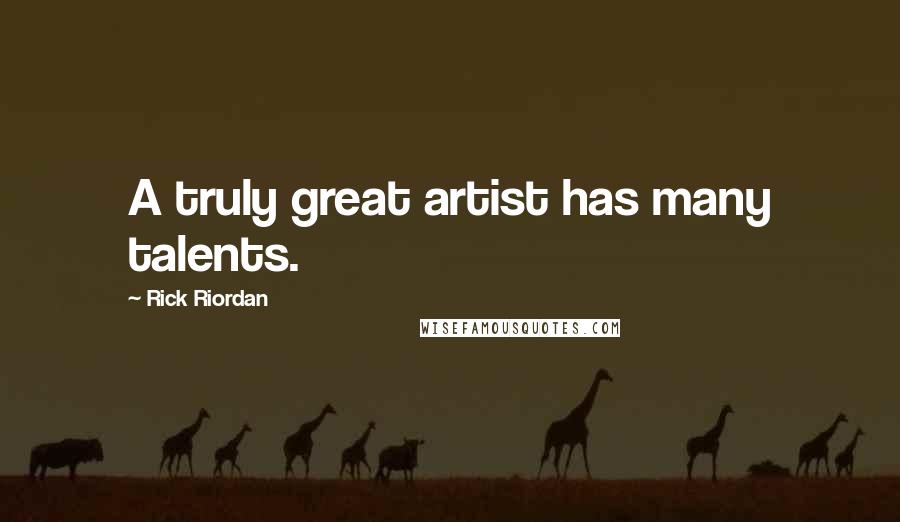 Rick Riordan Quotes: A truly great artist has many talents.