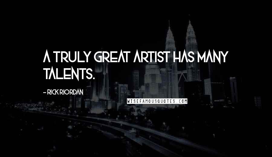 Rick Riordan Quotes: A truly great artist has many talents.