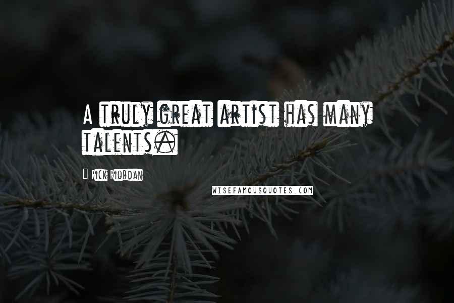 Rick Riordan Quotes: A truly great artist has many talents.