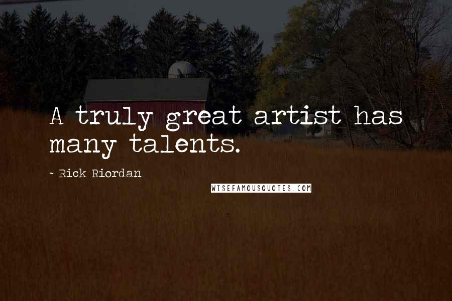 Rick Riordan Quotes: A truly great artist has many talents.