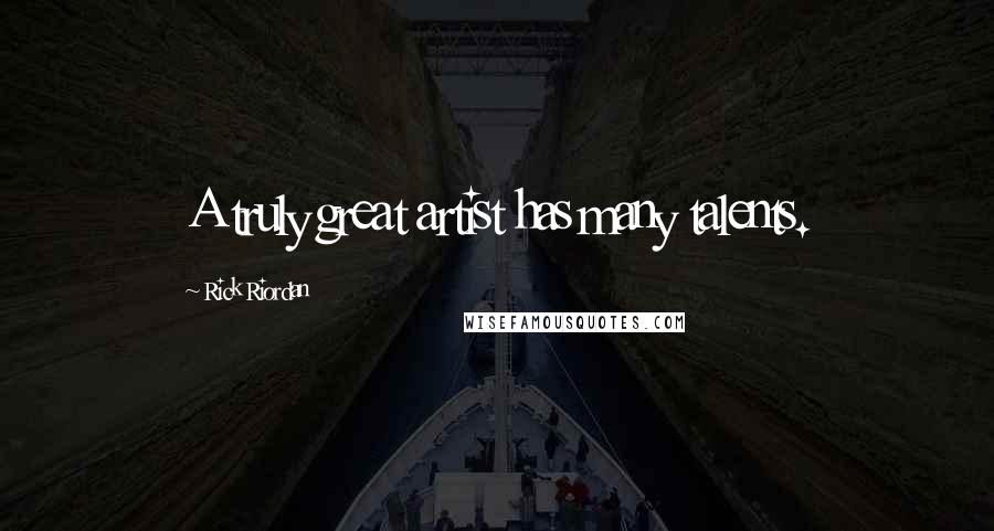 Rick Riordan Quotes: A truly great artist has many talents.